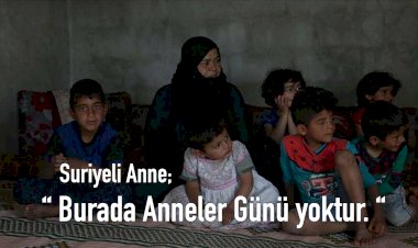 'Burada Anneler Günü yoktur'