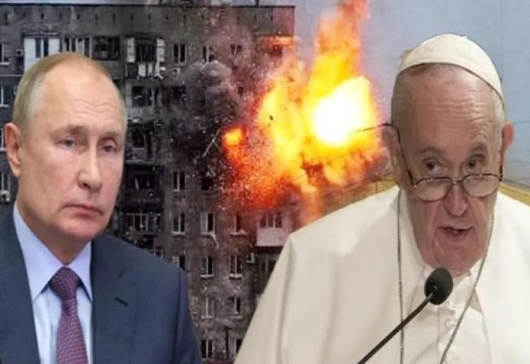 Papa Francesco, Ukrayna’da savaşı durdurması için Putin’e ‘yalvardı’